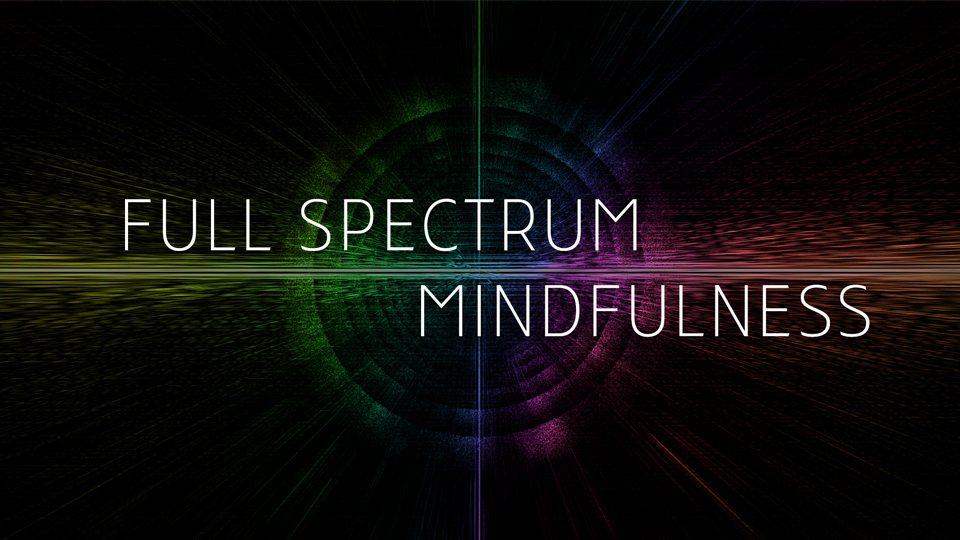 Full Spectrum Mindfulness